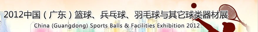 2012中國(guó)(廣東)籃球、乒乓球、羽毛球與其它球類器材展