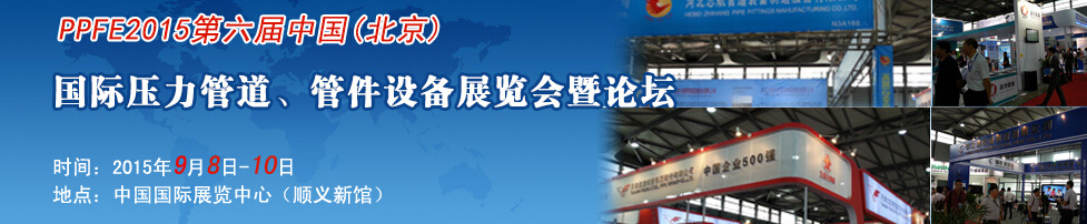 PPFE2015第六屆中國（北京）國際壓力管道、管件設備展覽會暨論壇